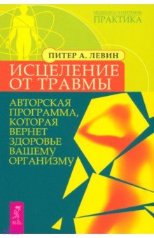 Питер Левин - Исцеление от травмы. Авторская программа, которая вернет здоровье вашему организму обложка книги Питер Левин - Исцеление от травмы. Авторская программа, которая вернет здоровье вашему организму обложка книги