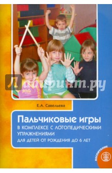 Екатерина Савельева - Пальчиковые игры в комплексе с логопедическими упражнениями для детей от рождения до 6 лет обложка книги Екатерина Савельева - Пальчиковые игры в комплексе с логопедическими упражнениями для детей от рождения до 6 лет обложка книги