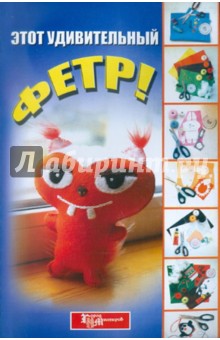 Этот удивительный фетр! - Ольга Соколова