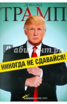 Дональд Трамп - Никогда не сдавайся! Как самые большие трудности обернулись для меня успехом обложка книги Дональд Трамп - Никогда не сдавайся! Как самые большие трудности обернулись для меня успехом обложка книги
