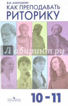 Владимир Аннушкин - Как преподавать риторику. 10-11 классы: пособие для учителей общеобразоват. учреждений обложка книги Владимир Аннушкин - Как преподавать риторику. 10-11 классы: пособие для учителей общеобразоват. учреждений обложка книги