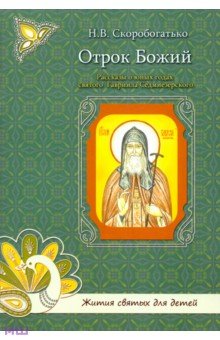 Отрок Божий. Рассказы о юных годах святого Гавриила Седмиезерского - Наталия Скоробогатько