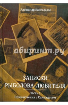 Александр Намгаладзе - Записки рыболова-любителя. Часть 1: Приключения с Самиздатом обложка книги Александр Намгаладзе - Записки рыболова-любителя. Часть 1: Приключения с Самиздатом обложка книги