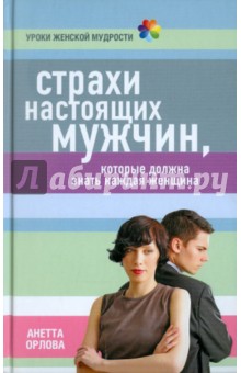 Анетта Орлова - Страхи настоящих мужчин, которые должна знать каждая женщина обложка книги Анетта Орлова - Страхи настоящих мужчин, которые должна знать каждая женщина обложка книги