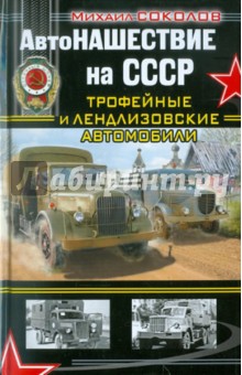 Михаил Соколов - АвтоНАШЕСТВИЕ на СССР. Трофейные и лендлизовские автомобили обложка книги Михаил Соколов - АвтоНАШЕСТВИЕ на СССР. Трофейные и лендлизовские автомобили обложка книги