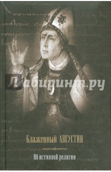 Августин Блаженный - Об истинной религии. Теологический трактат обложка книги Августин Блаженный - Об истинной религии. Теологический трактат обложка книги