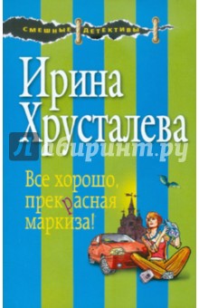 Ирина Хрусталева - Все хорошо, прекрасная маркиза! обложка книги Ирина Хрусталева - Все хорошо, прекрасная маркиза! обложка книги