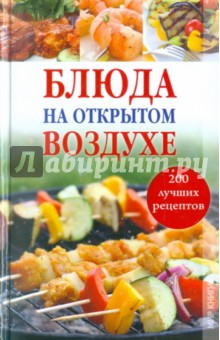Блюда на открытом воздухе: 200 лучших рецептов - Ольга Боякова