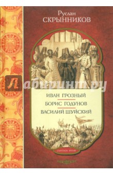 Руслан Скрынников - Иван Грозный. Борис Годунов. Василий Шуйский обложка книги Руслан Скрынников - Иван Грозный. Борис Годунов. Василий Шуйский обложка книги