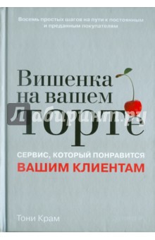 Тони Крам - Вишенка на вашем торте. Сервис, который понравится вашим клиентам обложка книги Тони Крам - Вишенка на вашем торте. Сервис, который понравится вашим клиентам обложка книги