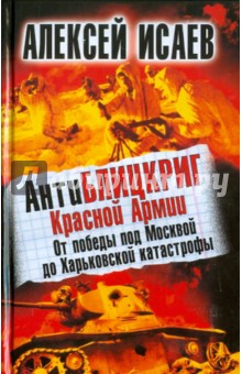 Алексей Исаев - АнтиБЛИЦКРИГ Красной Армии. От победы под Москвой до Харьковской катастрофы обложка книги Алексей Исаев - АнтиБЛИЦКРИГ Красной Армии. От победы под Москвой до Харьковской катастрофы обложка книги