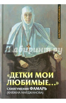 Детки мои любимые... Схиигумения Фамарь (Княжна Марджанова) - Сергей Фомин