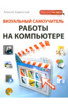 Алексей Знаменский - Визуальный самоучитель работы на компьютере обложка книги Алексей Знаменский - Визуальный самоучитель работы на компьютере обложка книги