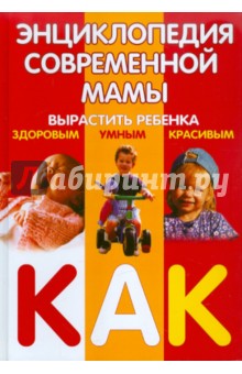 Энциклопедия современной мамы. Вырастить ребенка здоровым, умным, красивым. Как? обложка книги Энциклопедия современной мамы. Вырастить ребенка здоровым, умным, красивым. Как? обложка книги