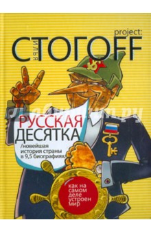 Илья Стогов - Русская десятка. Новейшая история страны в девяти с половиной биографиях обложка книги Илья Стогов - Русская десятка. Новейшая история страны в девяти с половиной биографиях обложка книги