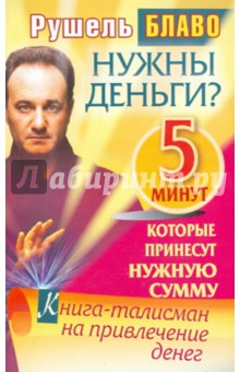 Нужны деньги? 5 минут, которые принесут нужную сумму. Книга-талисман на привлечение денег - Рушель Блаво
