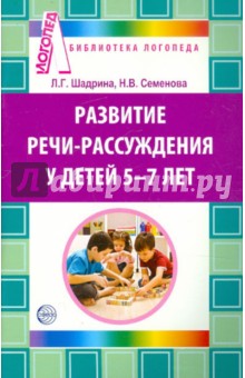 Развитие речи-рассуждения у детей 5-7 лет: Методические рекомендации - Шадрина, Семёнова