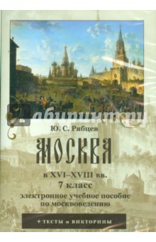 Юрий Рябцев - Москва в XVI–XVIII вв. 7 класс. Электронное учебное пособие по москвоведению (CDpc) Юрий Рябцев - Москва в XVI–XVIII вв. 7 класс. Электронное учебное пособие по москвоведению (CDpc)