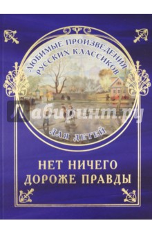 Нет ничего дороже правды. Любимые рассказы русских классиков для детей обложка книги Нет ничего дороже правды. Любимые рассказы русских классиков для детей обложка книги