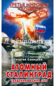 Атомный Сталинград. Священная война 2017 - Георгий Савицкий