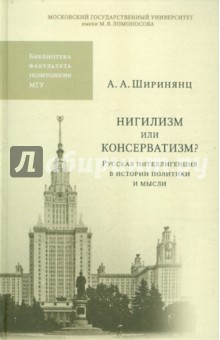 Александр Ширинянц - Нигилизм или консерватизм? Русская интеллигенция в истории политики и мысли обложка книги Александр Ширинянц - Нигилизм или консерватизм? Русская интеллигенция в истории политики и мысли обложка книги