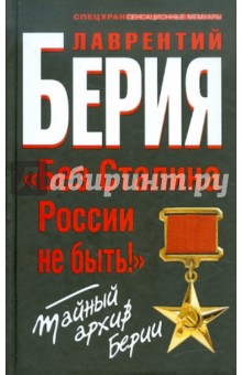 Без Сталина России не быть! Тайный архив Берии - Лаврентий Берия