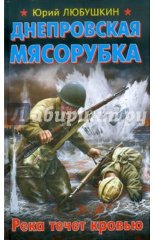Юрий Любушкин - Днепровская мясорубка. Река течет кровью обложка книги Юрий Любушкин - Днепровская мясорубка. Река течет кровью обложка книги