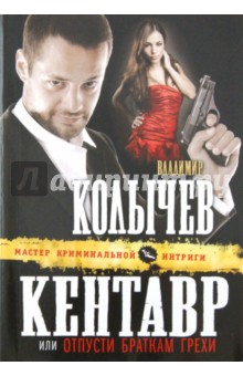 Кентавр, или Отпусти браткам грехи - Владимир Колычев