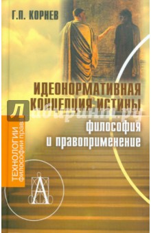 Идеонормативная концепция истины. Философия и правоприменение - Георгий Корнев