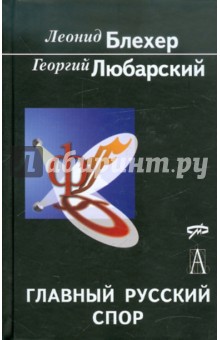 Блехер, Любарский - Главный русский спор: От западников и славянофилов до глобализма и Нового Средневековья обложка книги Блехер, Любарский - Главный русский спор: От западников и славянофилов до глобализма и Нового Средневековья обложка книги