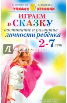 Алексеенко, Лощинина - Играем в сказку. Воспитание и развитие личности ребенка 2-7 лет обложка книги Алексеенко, Лощинина - Играем в сказку. Воспитание и развитие личности ребенка 2-7 лет обложка книги