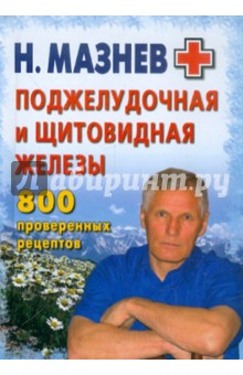 Николай Мазнев - Поджелудочная и щитовидная железы. 800 проверенных рецептов обложка книги Николай Мазнев - Поджелудочная и щитовидная железы. 800 проверенных рецептов обложка книги