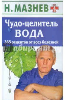 Чудо-целитель вода. 365 рецептов от всех болезней - Николай Мазнев