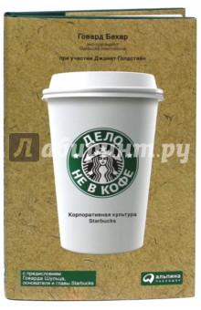 Дело не в кофе. Корпоративная культура Starbucks - Говард Бехар