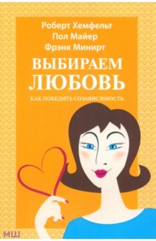 Хемфельт, Минирт, Майер - Выбираем любовь. Как победить созависимость обложка книги Хемфельт, Минирт, Майер - Выбираем любовь. Как победить созависимость обложка книги