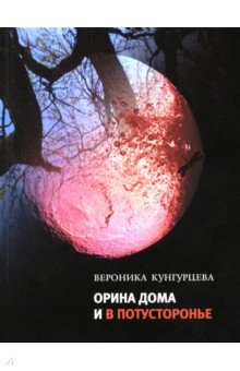 Вероника Кунгурцева - Орина дома и в Потусторонье обложка книги Вероника Кунгурцева - Орина дома и в Потусторонье обложка книги
