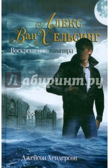 Джейсон Хендерсон - Алекс Ван Хельсинг. Воскрешение вампира обложка книги Джейсон Хендерсон - Алекс Ван Хельсинг. Воскрешение вампира обложка книги