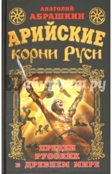 Арийские корни Руси. Предки русских в Древнем мире - Анатолий Абрашкин