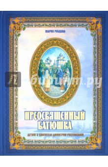 Мария Рубцова - Преосвященный батюшка. Детям о святителе Димитрии Ростовском обложка книги Мария Рубцова - Преосвященный батюшка. Детям о святителе Димитрии Ростовском обложка книги