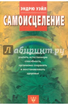 Эндрю Уэйл - Самоисцеление. Как обнаружить и усилить естественную способность организма сохранять здоровье обложка книги Эндрю Уэйл - Самоисцеление. Как обнаружить и усилить естественную способность организма сохранять здоровье обложка книги