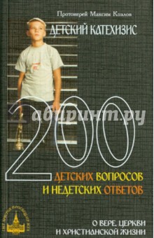 Детский катехизис. 200 детских вопросов и недетских ответов о вере, церкви и христианской жизни - Максим Протоиерей