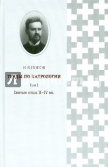 Иван Попов - Труды по патрологии. Том 1. Святые отцы II-IV вв. обложка книги Иван Попов - Труды по патрологии. Том 1. Святые отцы II-IV вв. обложка книги