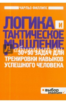 Чарльз Филлипс - Логика и тактическое мышление. 50+50 задач для тренировки навыков успешного человека обложка книги Чарльз Филлипс - Логика и тактическое мышление. 50+50 задач для тренировки навыков успешного человека обложка книги