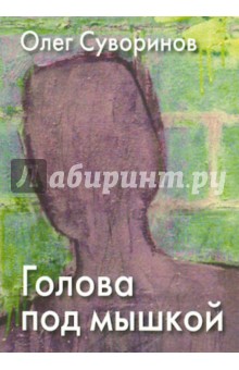 Голова под мышкой - Олег Суворинов