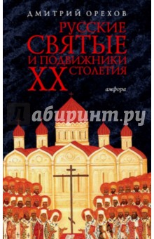 Дмитрий Орехов - Русские святые и подвижники ХХ столетия обложка книги Дмитрий Орехов - Русские святые и подвижники ХХ столетия обложка книги