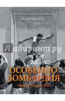 Аркадий Ипполитов - Особенно Ломбардия. Образы Италии XXI обложка книги Аркадий Ипполитов - Особенно Ломбардия. Образы Италии XXI обложка книги