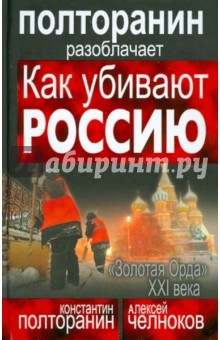 Полторанин, Челноков, Поставнин - Как убивают Россию. «Золотая Орда» XXI века обложка книги Полторанин, Челноков, Поставнин - Как убивают Россию. «Золотая Орда» XXI века обложка книги