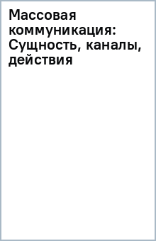 Массовая коммуникация: Сущность, каналы, действия