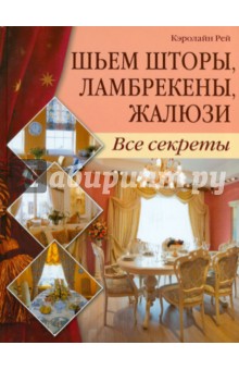 Кэролайн Рей - Шьем шторы, ламбрекены, жалюзи. Все секреты обложка книги Кэролайн Рей - Шьем шторы, ламбрекены, жалюзи. Все секреты обложка книги