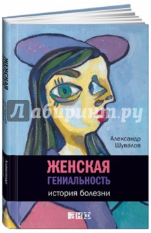 Александр Шувалов - Женская гениальность. История болезни обложка книги Александр Шувалов - Женская гениальность. История болезни обложка книги